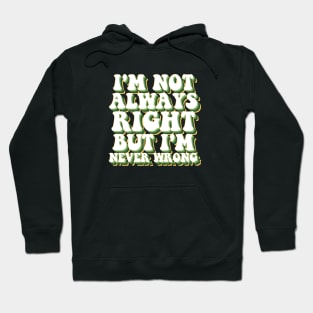 i'm not always right, but i'm never wrong Hoodie